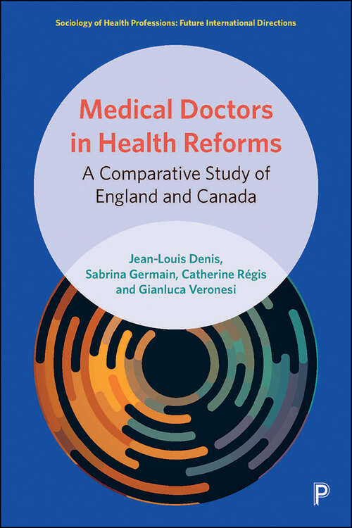 Medical Doctors in Health Reforms: A Comparative Study of England and Canada (Sociology of Health Professions)