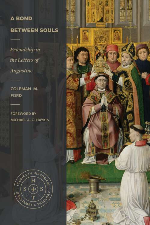 Book cover of A Bond between Souls: Friendship in the Letters of Augustine (Studies in Historical and Systematic Theology)