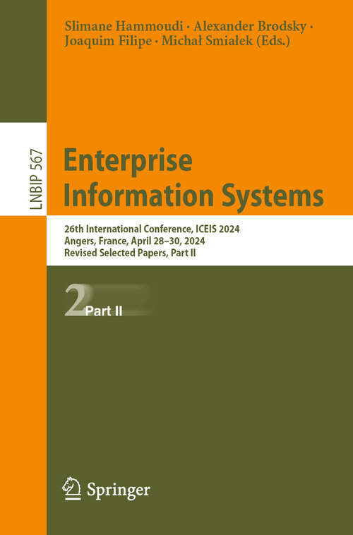 Book cover of Enterprise Information Systems: 26th International Conference, ICEIS 2024, Angers, France, April 28–30, 2024, Revised Selected Papers, Part II (Lecture Notes in Business Information Processing #567)