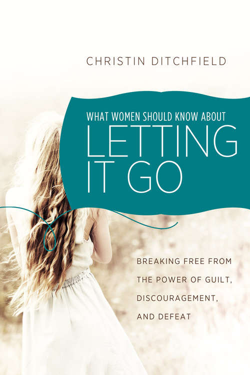 Book cover of What Women Should Know About Letting It Go: Breaking Free from the Power of Guilt, Discouragement, and Defeat