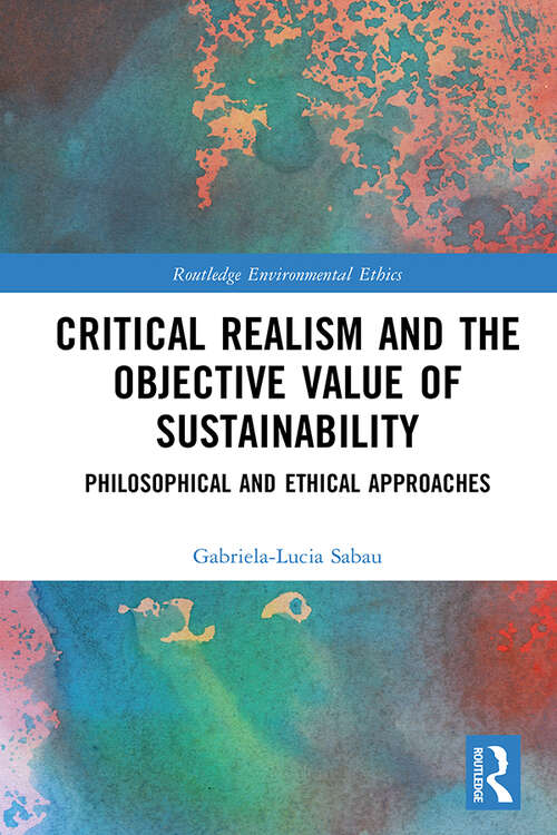 Book cover of Critical Realism and the Objective Value of Sustainability: Philosophical and Ethical Approaches (Routledge Environmental Ethics)