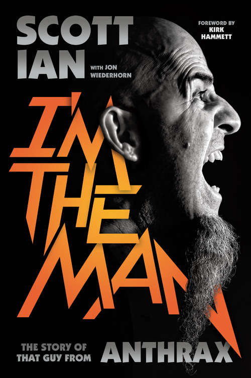 Book cover of I'm the Man: The Story of That Guy from Anthrax
