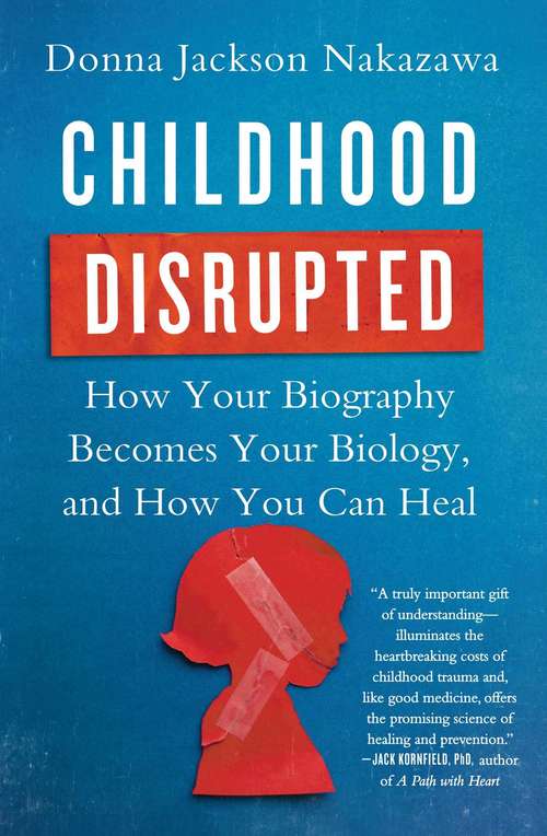 Book cover of Childhood Disrupted: How Your Biography Becomes Your Biology, and How You Can Heal