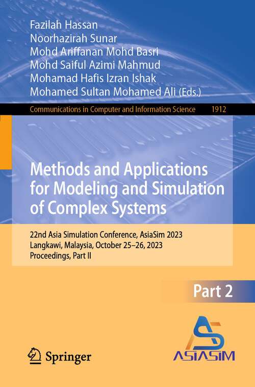 Book cover of Methods and Applications for Modeling and Simulation of Complex Systems: 22nd Asia Simulation Conference, AsiaSim 2023, Langkawi, Malaysia, October 25–26, 2023, Proceedings, Part II (1st ed. 2024) (Communications in Computer and Information Science #1912)