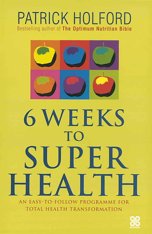 6 Weeks To Superhealth: An easy-to-follow programme for total health transformation