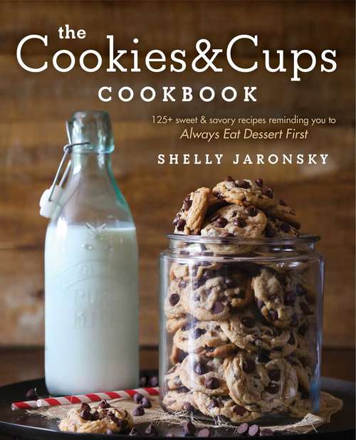 Book cover of The Cookies & Cups Cookbook: 125+ sweet & savory recipes reminding you to Always Eat Dessert First