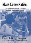 Mass Conservatism: The Conservatives and the Public since the 1880s (British Politics and Society)