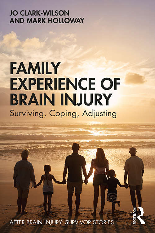 Family Experience of Brain Injury: Surviving, Coping, Adjusting (After Brain Injury: Survivor Stories)