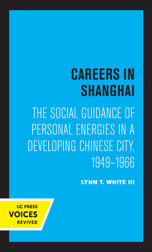 Book cover of Careers in Shanghai: The Social Guidance of Personal Energies in a Developing Chinese City, 1949–1966 (Center for Chinese Studies, Publications)