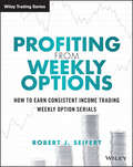 Profiting from Weekly Options: How to Earn Consistent Income Trading Weekly Option Serials (Wiley Trading)
