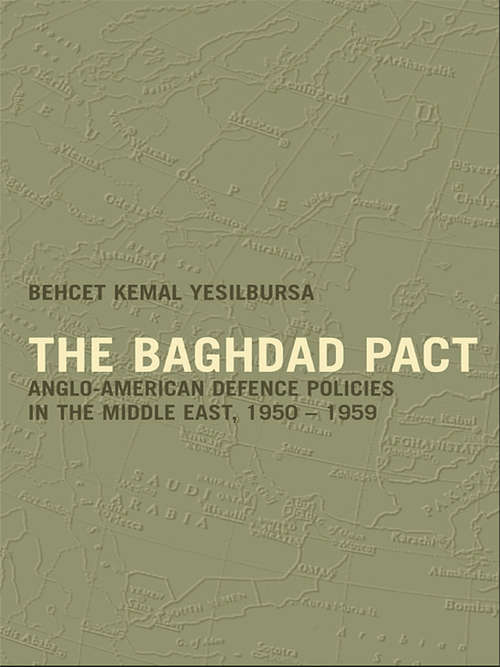 Book cover of The Baghdad Pact: Anglo-American Defence Policies in the Middle East, 1950-59 (Military History and Policy: No. 18)