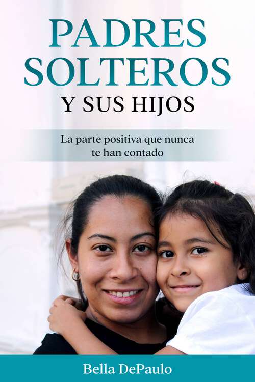 Book cover of Padres solteros y sus hijos: La parte positiva que nunca te han contado