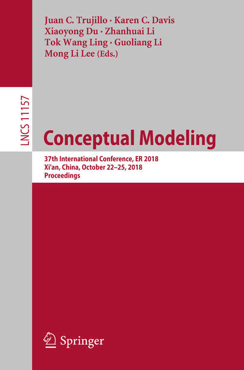 Conceptual Modeling: 37th International Conference, Er 2018, Xi'an, China, October 22-25, 2018, Proceedings (Lecture Notes in Computer Science #11157)