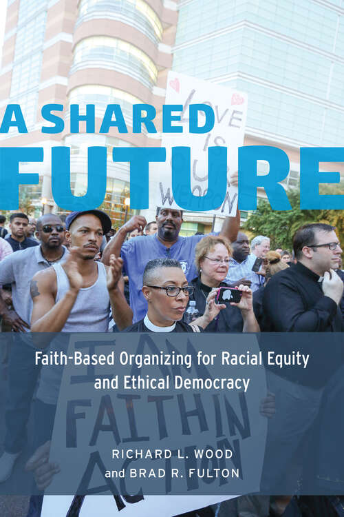 Book cover of A Shared Future: Faith-Based Organizing for Racial Equity and Ethical Democracy