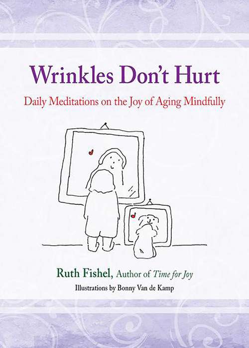 Book cover of Wrinkles Don't Hurt: The Joy of Aging Mindfully