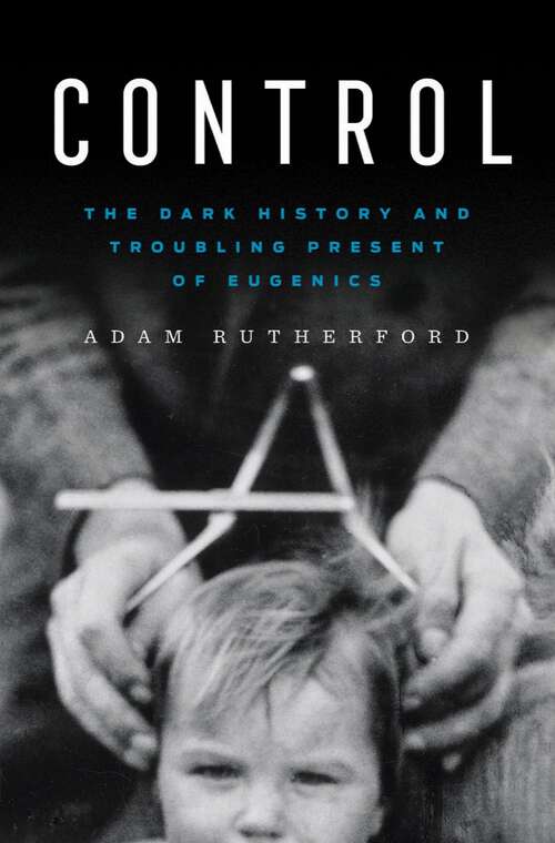 Book cover of Control: The Dark History And Troubling Present Of Eugenics