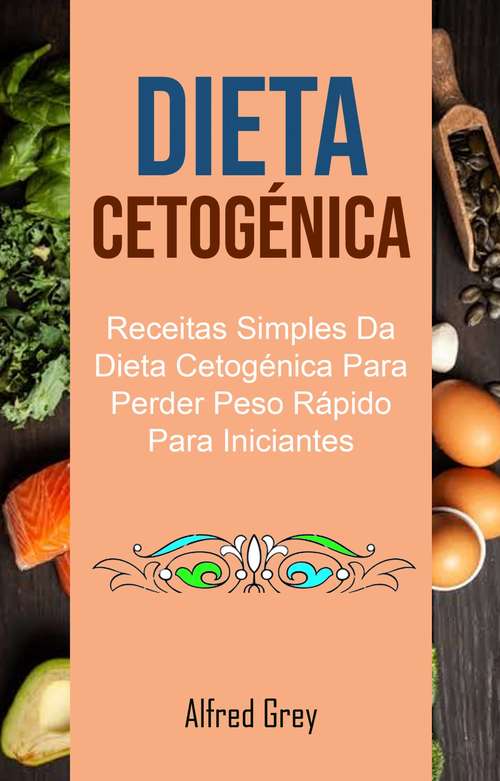 Book cover of Dieta Cetogénica: Receitas Simples Da Dieta Cetogénica Para Perder Peso Rápido Para Iniciantes