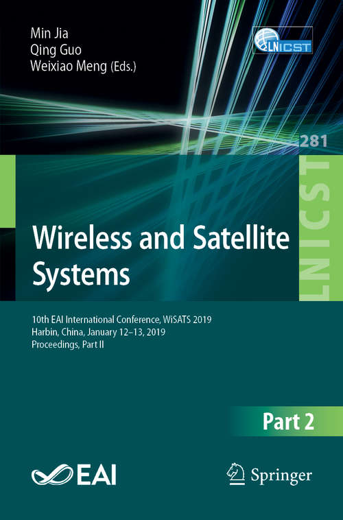 Wireless and Satellite Systems: 10th EAI International Conference, WiSATS 2019, Harbin, China, January 12–13, 2019, Proceedings, Part II (Lecture Notes of the Institute for Computer Sciences, Social Informatics and Telecommunications Engineering #281)