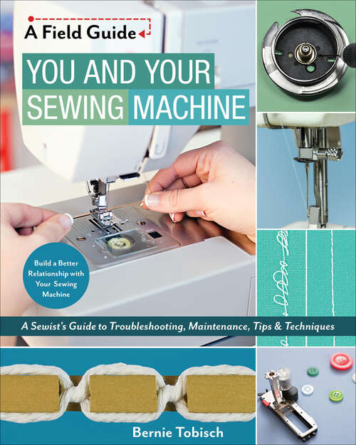 Book cover of You and Your Sewing Machine: A Sewist's Guide to Troubleshooting, Maintenance, Tips & Techniques