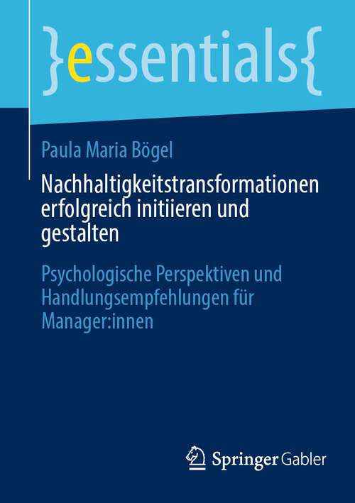 Book cover of Nachhaltigkeitstransformationen erfolgreich initiieren und gestalten: Psychologische Perspektiven und Handlungsempfehlungen für Manager:innen (2024) (essentials)