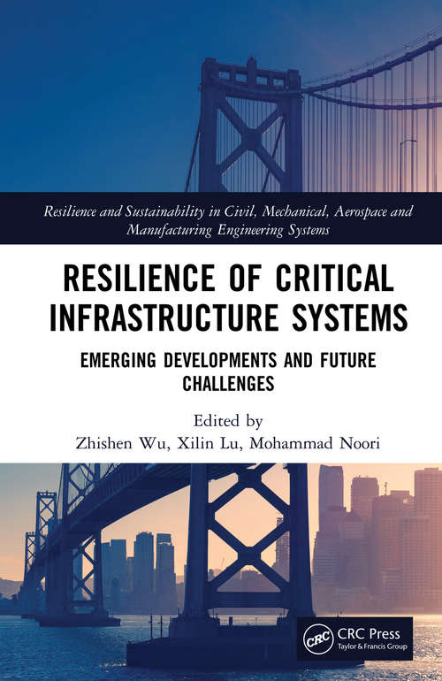 Resilience of Critical Infrastructure Systems: Emerging Developments and Future Challenges (Resilience and Sustainability in Civil, Mechanical, Aerospace and Manufacturing Engineering Systems)