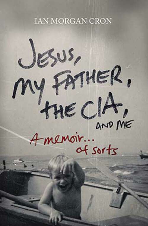 Book cover of Jesus, My Father, The CIA, and Me: A Memoir. . . of Sorts