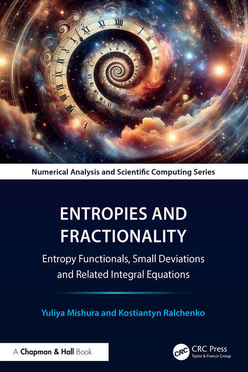 Book cover of Entropies and Fractionality: Entropy Functionals, Small Deviations and Related Integral Equations (1) (Chapman & Hall/CRC Numerical Analysis and Scientific Computing Series)