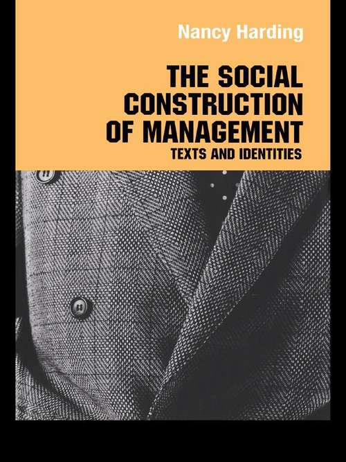 The Social Construction of Management: Texts And Identities (Routledge Studies in Management, Organizations and Society)