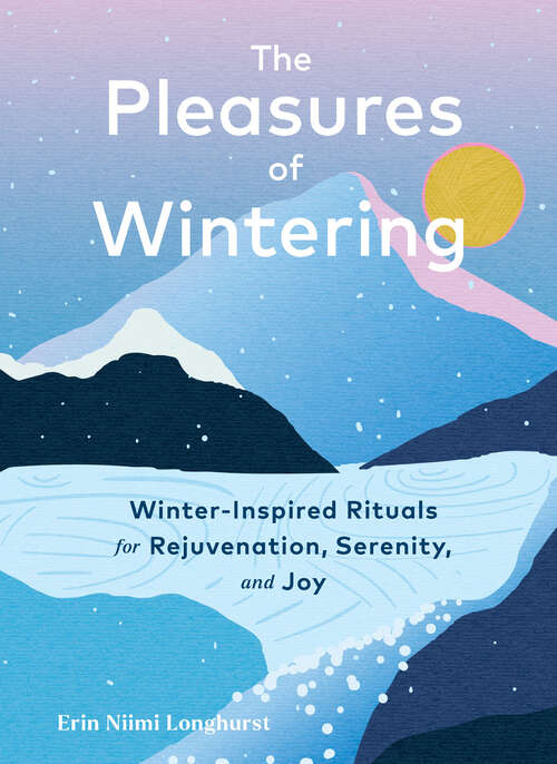Book cover of The Pleasures of Wintering: Winter-Inspired Rituals for Rejuvenation, Serenity, and Joy