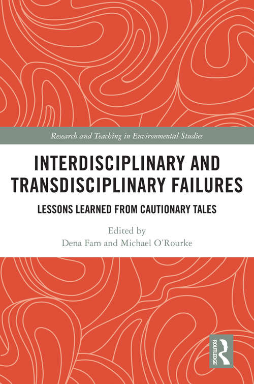 Interdisciplinary and Transdisciplinary Failures: Lessons Learned from Cautionary Tales (Research and Teaching in Environmental Studies)