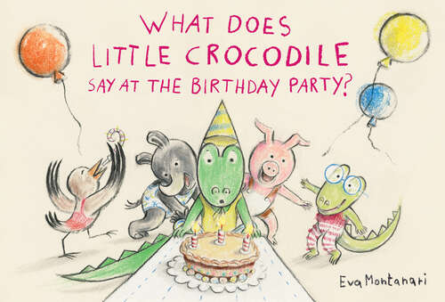 Book cover of What Does Little Crocodile Say At the Birthday Party? (Little Crocodile #4)