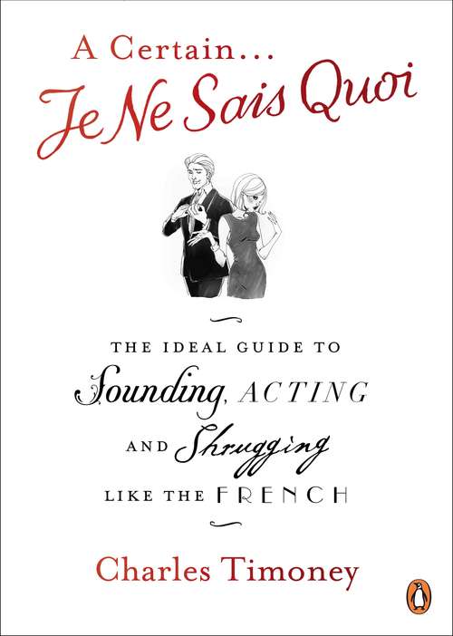 Book cover of A Certain Je Ne Sais Quoi: The Ideal Guide to Sounding, Acting and Shrugging Like the French