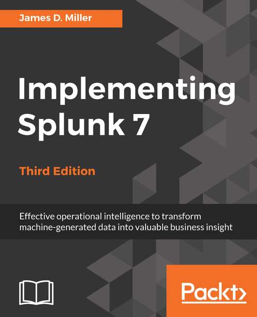 Book cover of Implementing Splunk 7, Third Edition: Effective operational intelligence to transform machine-generated data into valuable business insight, 3rd Edition