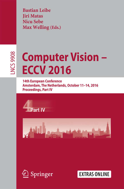 Computer Vision – ECCV 2016: 14th European Conference, Amsterdam, The Netherlands, October 11–14, 2016, Proceedings, Part IV (Lecture Notes in Computer Science #9908)