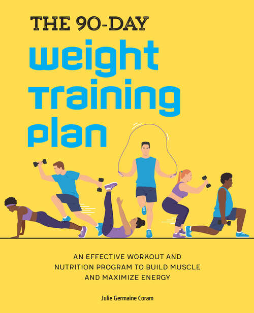 Book cover of The 90-Day Weight Training Plan: An Effective Workout and Nutrition Program to Build Muscle and Maximize Energy