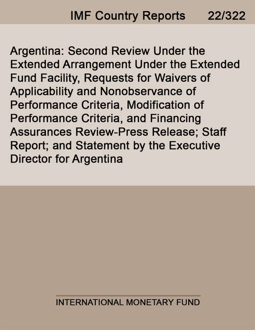 Book cover of Argentina: Second Review Under The Extended Arrangement Under The Extended Fund Facility, Requests For Waivers Of Applicability And Nonobservance Of Performance Criteria, Modification Of Performance Criteria, And Financing Assurances Review-press Release; Staff Report; And Statement By The Executive Director For Argentina (Imf Staff Country Reports)