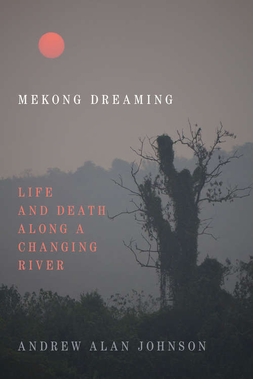 Mekong Dreaming: Life and Death along a Changing River