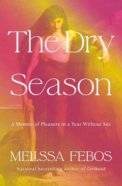 Book cover of The Dry Season: A Memoir of Pleasure in a Year Without Sex