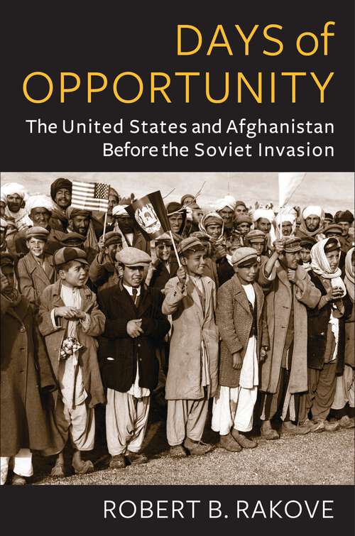 Book cover of Days of Opportunity: The United States and Afghanistan Before the Soviet Invasion (Global America)