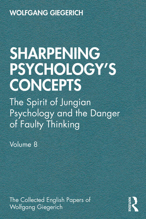 Book cover of Sharpening Psychology's Concepts: The Spirit of Jungian Psychology and the Danger of Faulty Thinking (1) (The Collected English Papers of Wolfgang Giegerich)