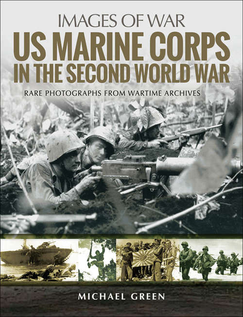 US Marine Corps in the Second World War: Rare Photographs From Wartime Archives (Images Of War Ser.)