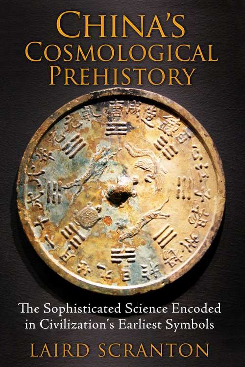 Book cover of China’s Cosmological Prehistory: The Sophisticated Science Encoded in Civilization’s Earliest Symbols