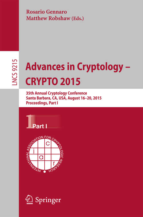 Book cover of Advances in Cryptology -- CRYPTO 2015: 35th Annual Cryptology Conference, Santa Barbara, CA, USA, August 16-20, 2015, Proceedings, Part I (Lecture Notes in Computer Science #9215)