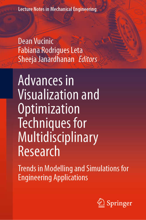 Advances in Visualization and Optimization Techniques for Multidisciplinary Research: Trends in Modelling and Simulations for Engineering Applications (Lecture Notes in Mechanical Engineering)