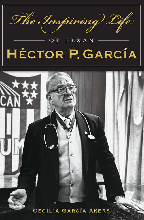 Book cover of The Inspiring Life of Texan Héctor P. García (American Heritage)