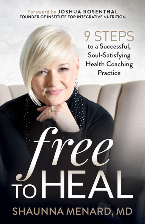 Book cover of Free to Heal: 9 Steps to a Successful, Soul-Satisfying Health Coaching Practice
