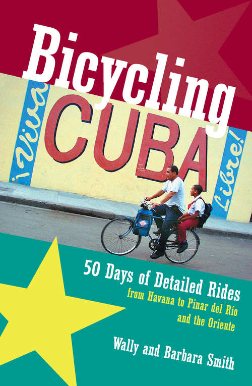 Bicycling Cuba: 50 Days of Detailed Rides from Havana to El Oriente