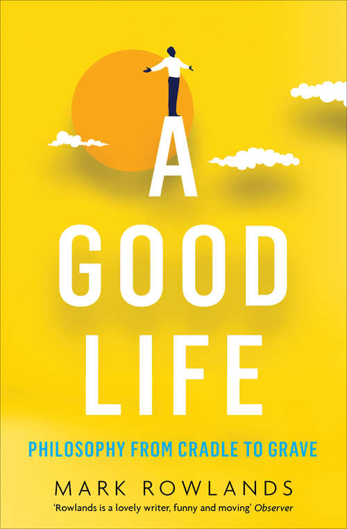 Book cover of A Good Life: Philosophy from Cradle to Grave
