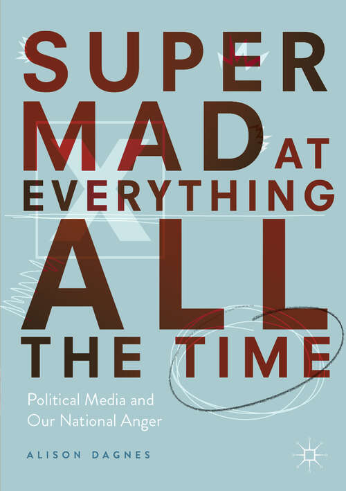 Book cover of Super Mad at Everything All the Time: Political Media and Our National Anger (1st ed. 2019)