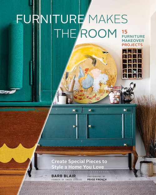 Book cover of Furniture Makes the Room: Create Special Pieces to Style a Home You Love